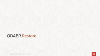 Copyright © 2020, Oracle and/or its affiliates16
ODABR Restore
 