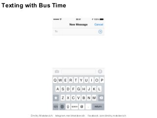 Texting with Bus Time
Dmitry Matskevich: telegram.me/dmatskevich facebook.com/dmitry.matskevich
 