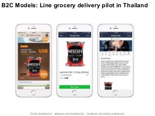 B2C Models: Line grocery delivery pilot in Thailand
Dmitry Matskevich: telegram.me/dmatskevich facebook.com/dmitry.matskevich
 