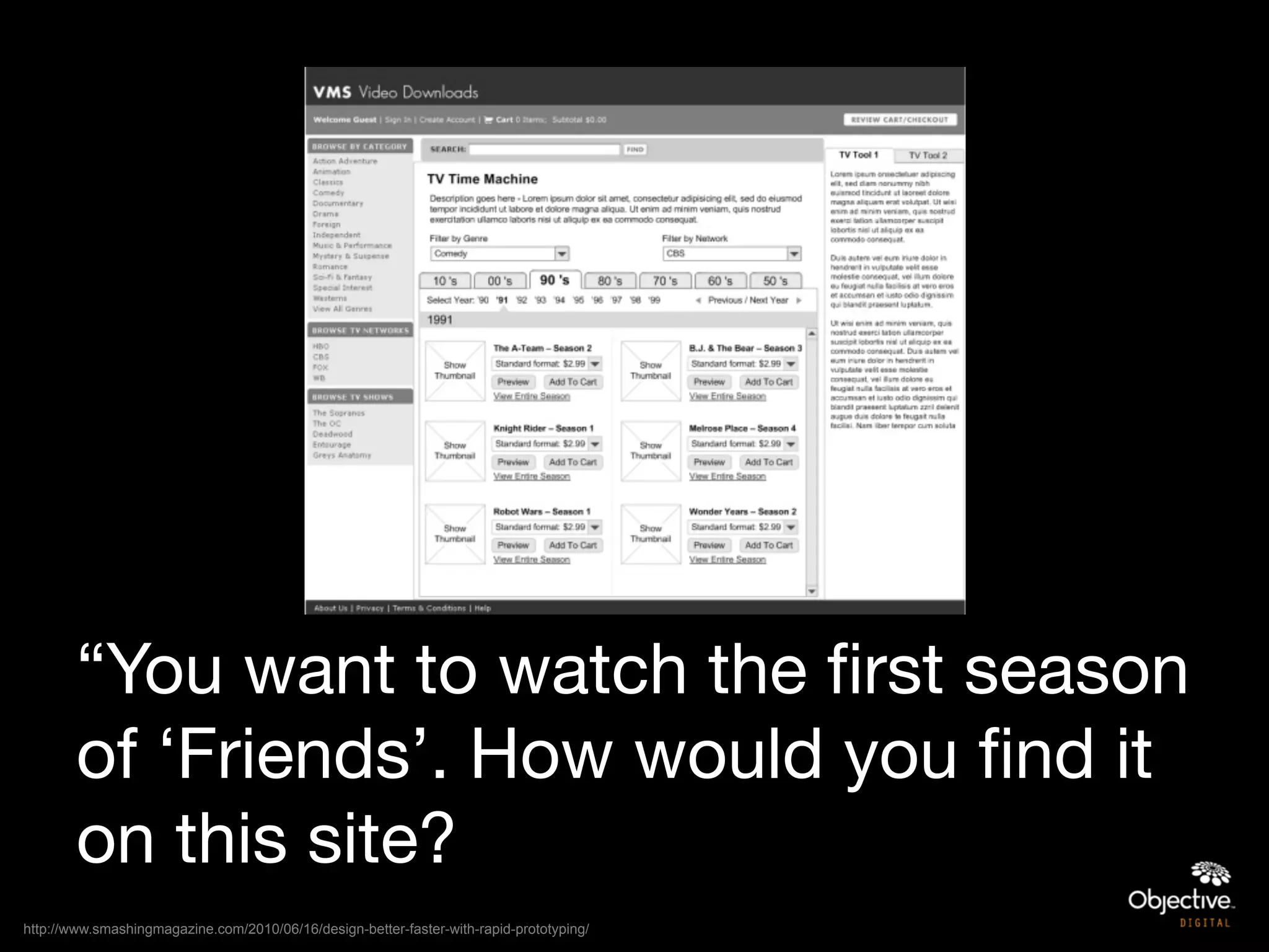 “You want to watch the ﬁrst season
        of ‘Friends’. How would you ﬁnd it
        on this site?
http://www.smashingmagazine.com/2010/06/16/design-better-faster-with-rapid-prototyping/
 