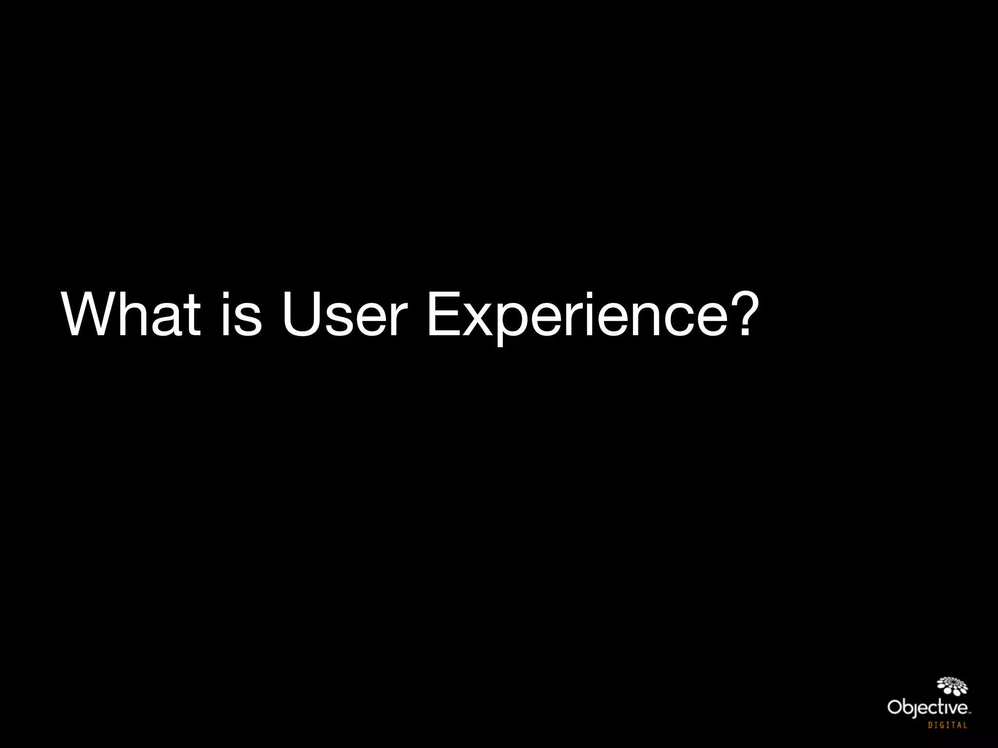 What is User Experience?
 