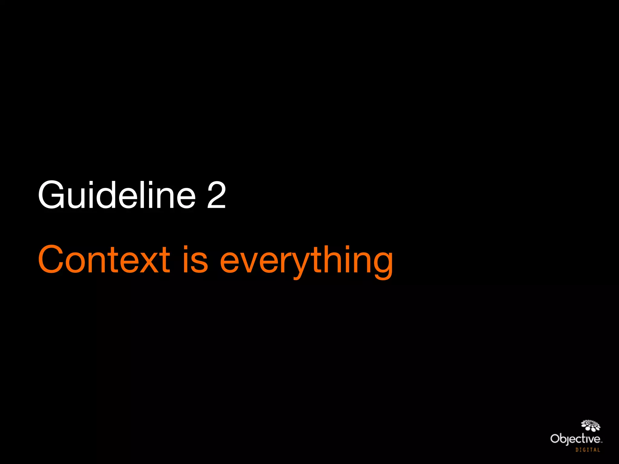 Guideline 2
Context is everything
 