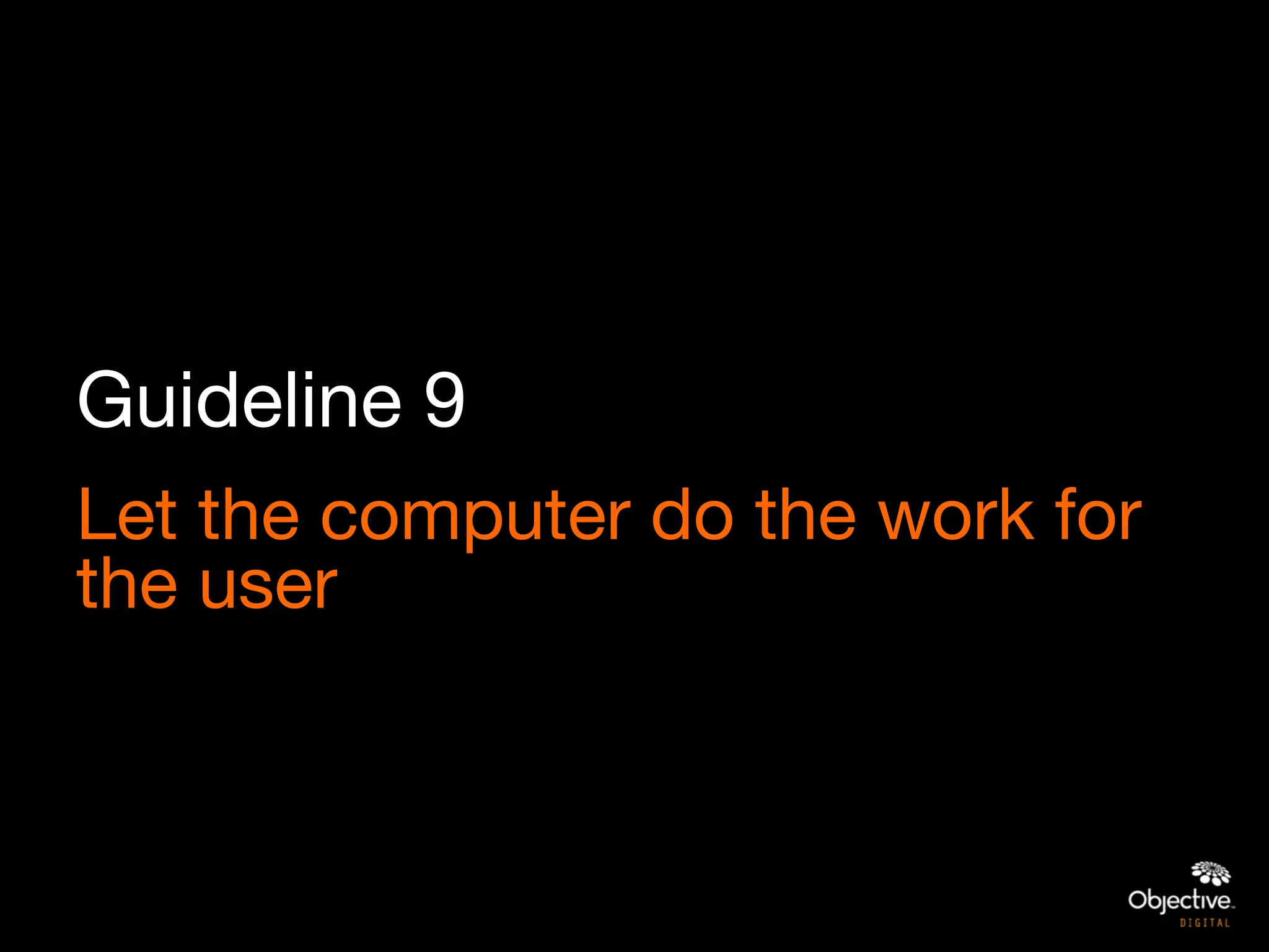 Guideline 9
Let the computer do the work for
the user
 