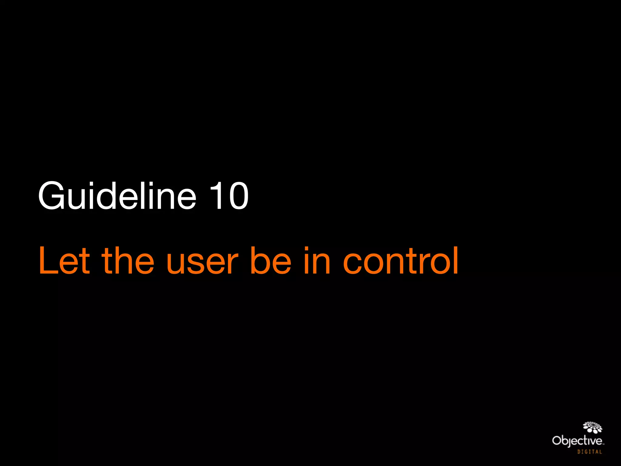 Guideline 10
Let the user be in control
 