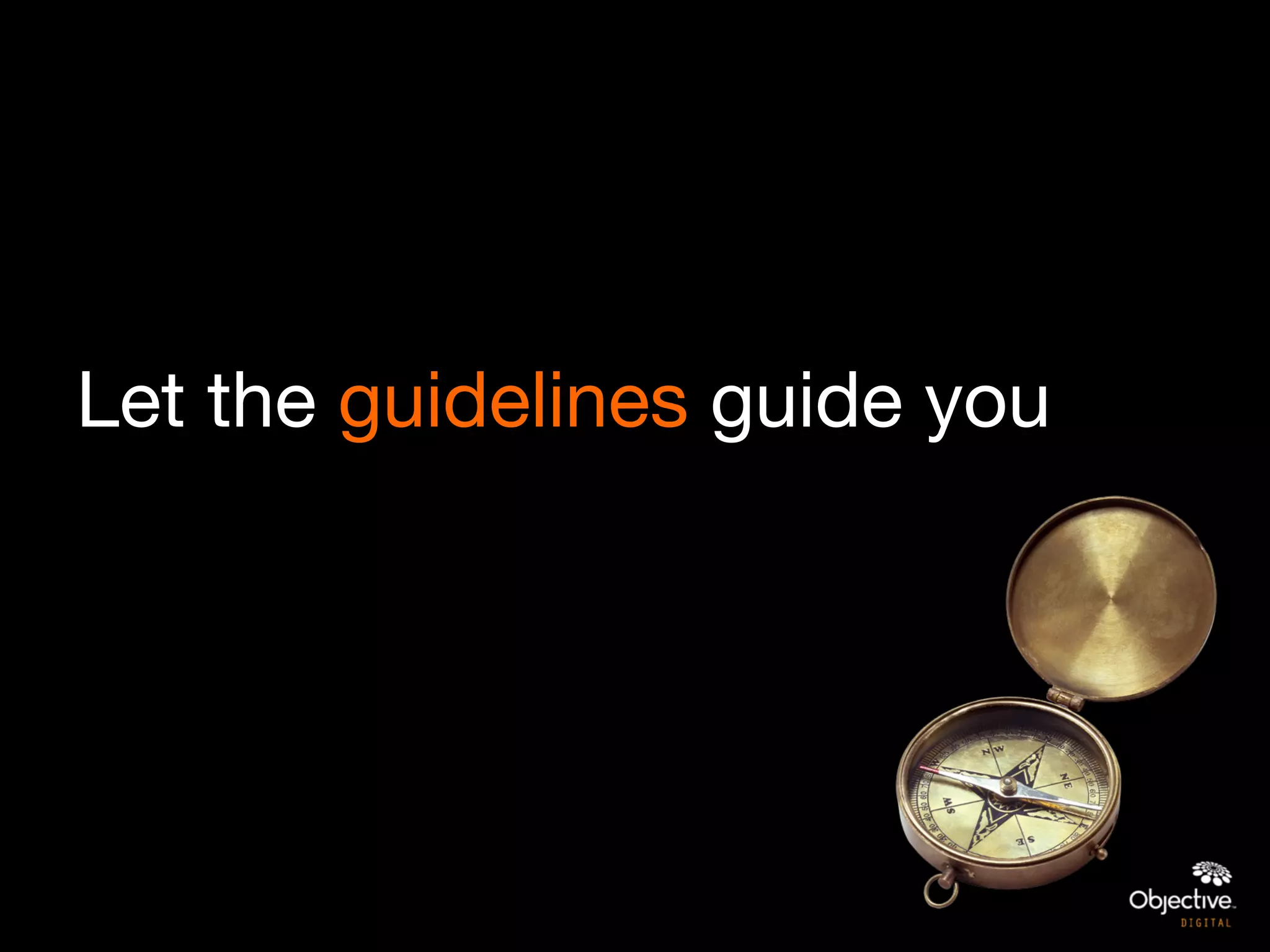Let the guidelines guide you 
 