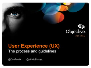 User Experience (UX)
The process and guidelines
@DanSorvik   @NirishShakya
 