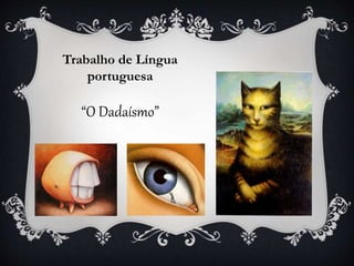 “O Dadaísmo”
Trabalho de Língua
portuguesa
 