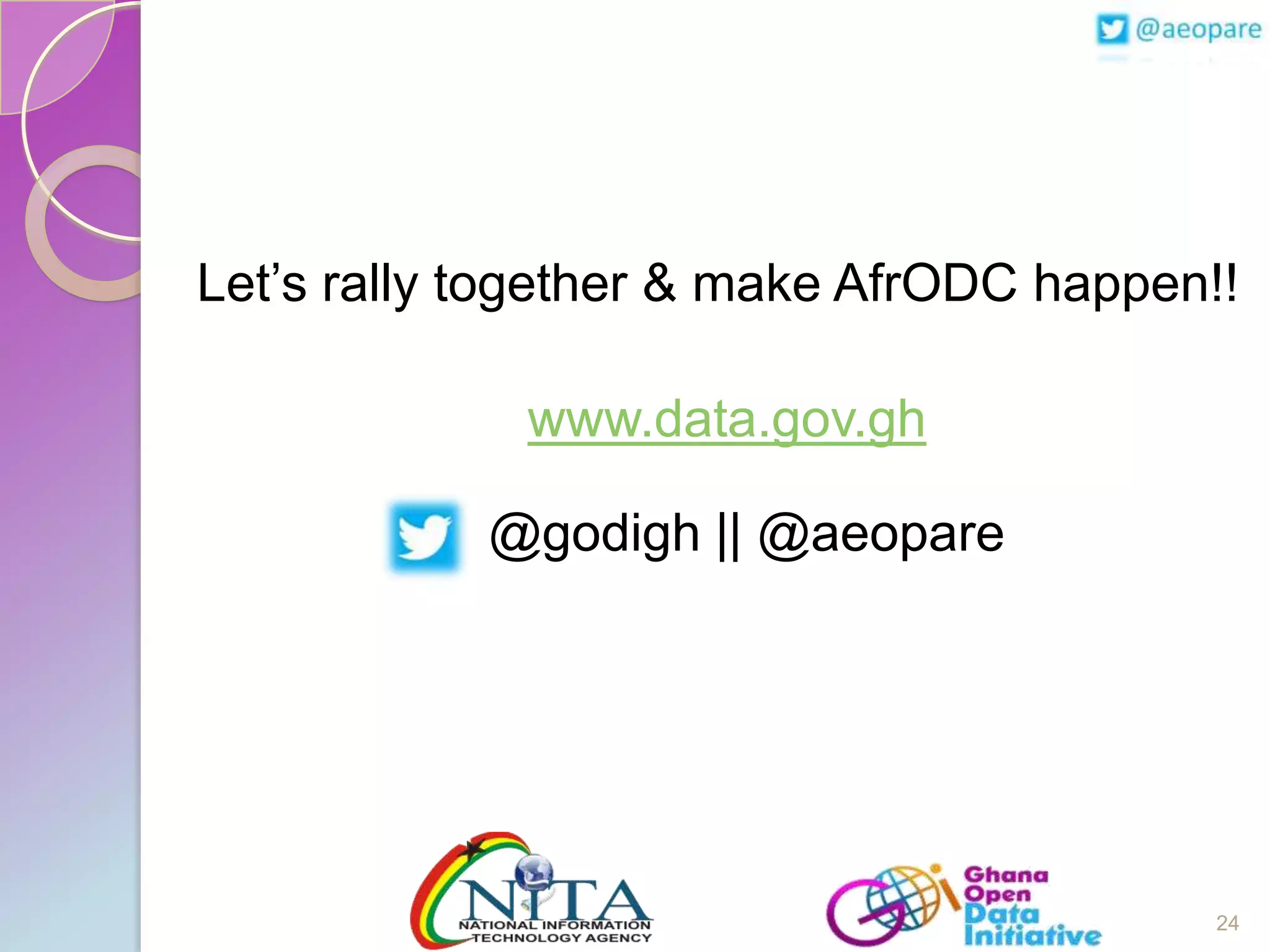 Let’s rally together & make AfrODC happen!!
www.data.gov.gh
@godigh || @aeopare

24

 