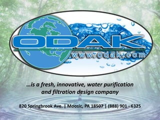 …is a fresh, innovative, water purificationand filtration design company820 Springbrook Ave. | Moosic, PA 18507 | (888) 901 - 6325 
