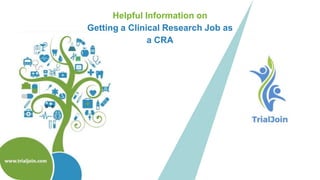 Helpful Information on
Getting a Clinical Research Job as
a CRA
 