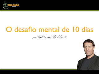 O desaﬁo mental de 10 dias
        por   Anthony Robbins
 