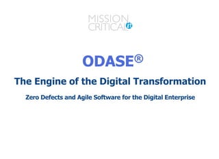 ODASEODASE®®
The Engine of the Digital Transformation
Zero Defects and Agile Software for the Digital Enterprise
 