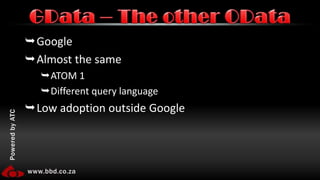 GoogleAlmost the sameATOM 1Different query languageLow adoption outside GoogleGData – The other OData
