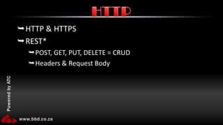 HTTP & HTTPSREST*POST, GET, PUT, DELETE = CRUDHeaders & Request BodyHTTP