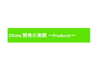 OData 開発の実際 ～Producer～
 