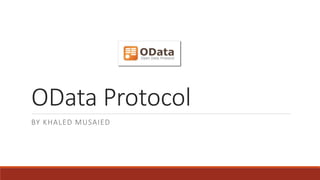 OData Protocol
BY KHALED MUSAIED
 