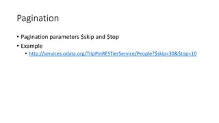 Pagination
• Pagination parameters $skip and $top
• Example
• http://services.odata.org/TripPinRESTierService/People?$skip=30&$top=10
 