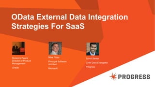OData External Data Integration
Strategies For SaaS
Roderick Peace
Director of Product
Management
Oracle
Mike Pizzo
Principal Software
Architect
Microsoft
Sumit Sarkar
Chief Data Evangelist
Progress
 
