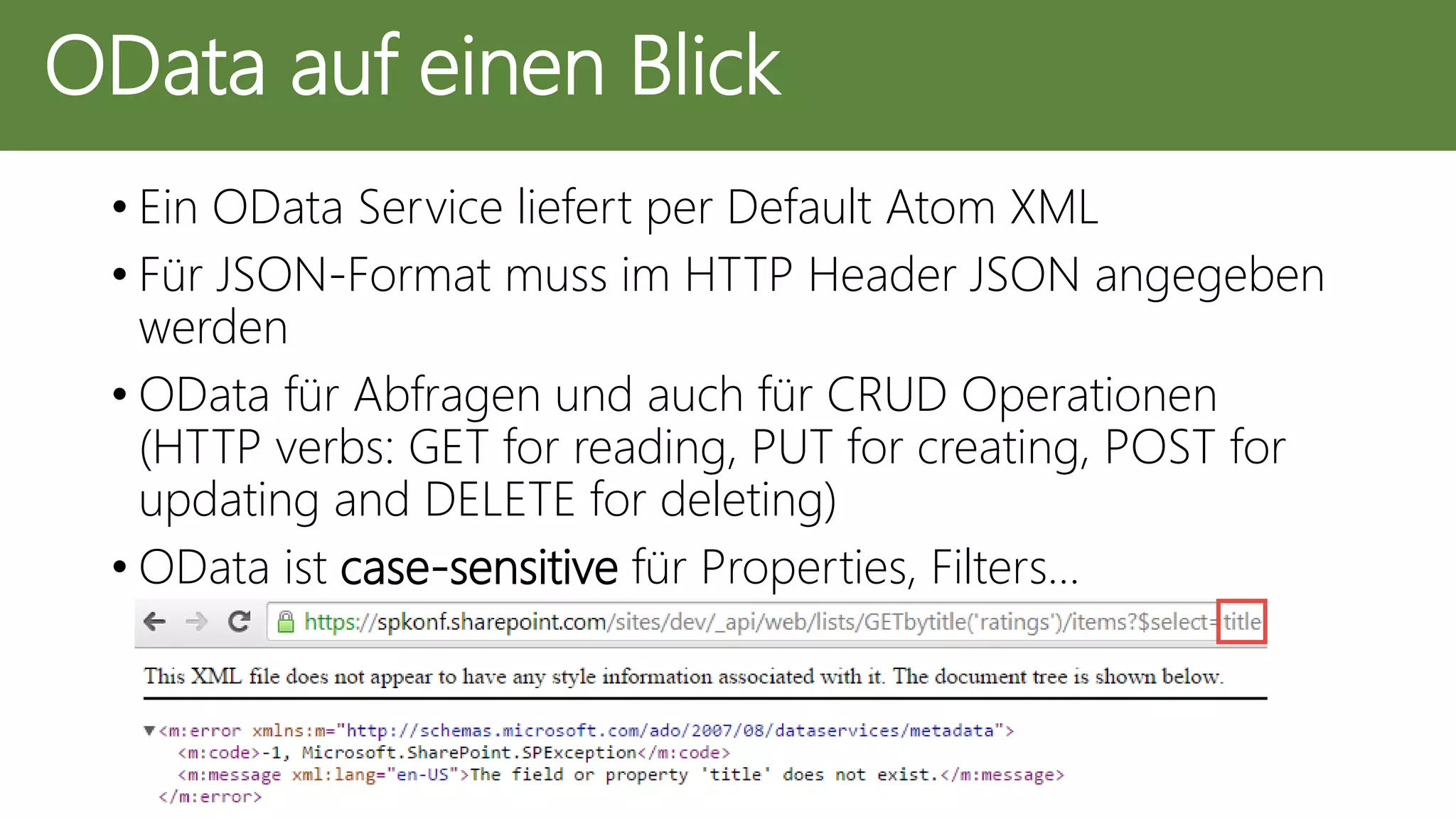 • Ein OData Service liefert per Default Atom XML
• Für JSON-Format muss im HTTP Header JSON angegeben
werden
• OData für Abfragen und auch für CRUD Operationen
(HTTP verbs: GET for reading, PUT for creating, POST for
updating and DELETE for deleting)
• OData ist case-sensitive für Properties, Filters…
OData auf einen Blick
 