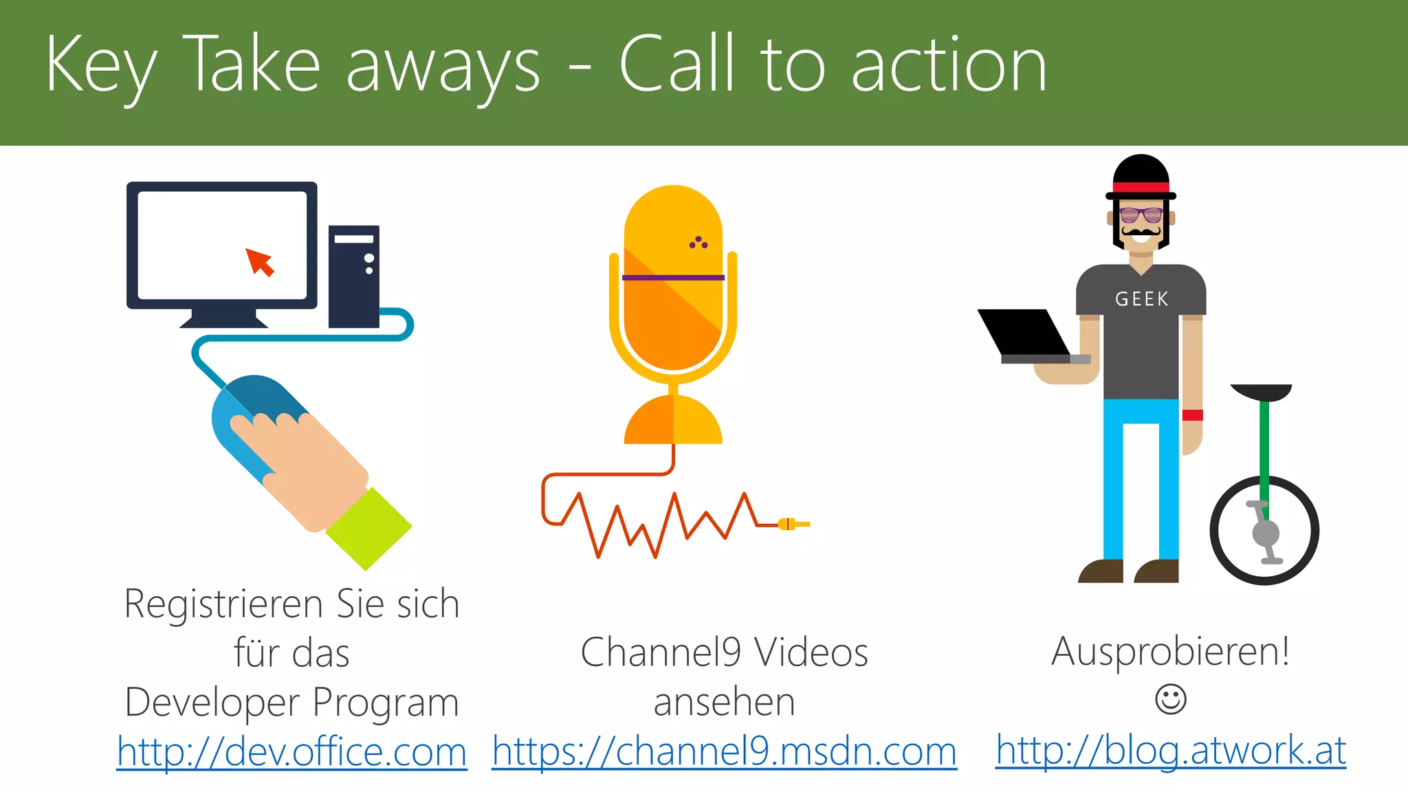 Key Take aways - Call to action
http://dev.office.com https://channel9.msdn.com http://blog.atwork.at
 