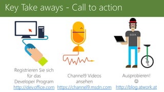 Key Take aways - Call to action
http://dev.office.com https://channel9.msdn.com http://blog.atwork.at
 