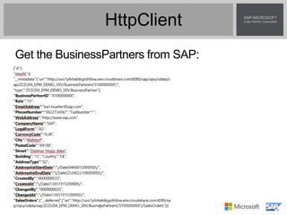HttpClient
Get the BusinessPartners from SAP:
 