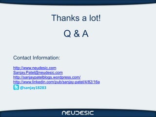 Thanks a lot!
                            Q&A

Contact Information:
http://www.neudesic.com
Sanjay.Patel@neudesic.com
http://sanjaypatelblogs.wordpress.com/
http://www.linkedin.com/pub/sanjay-patel/4/82/16a
   @sanjay18283
 