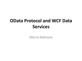 OData Protocol and WCF Data Services Morris Bahrami 