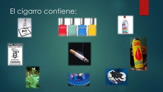 El cigarro contiene:
 