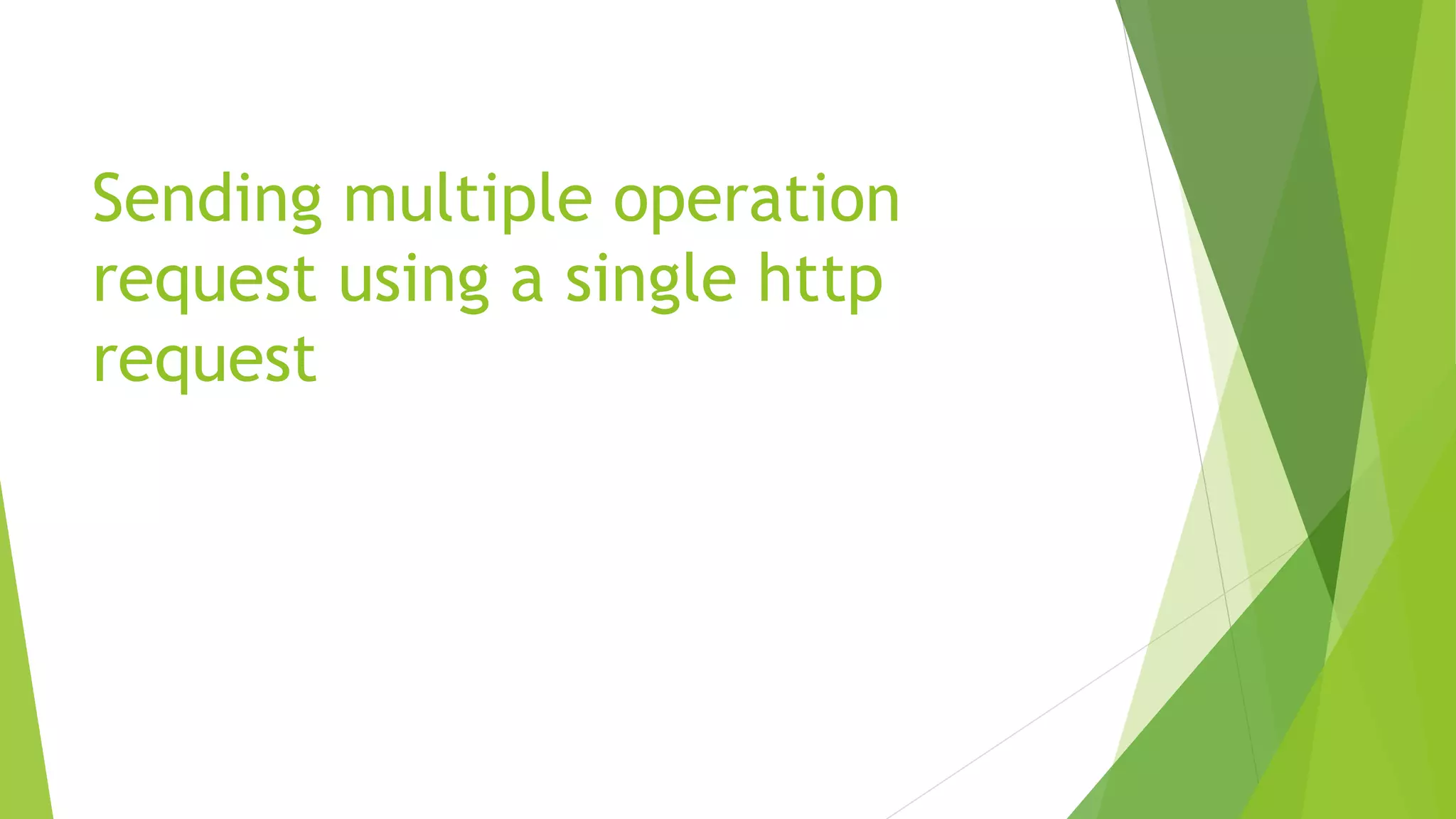 Sending multiple operation
request using a single http
request
 