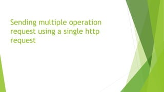 Sending multiple operation
request using a single http
request
 