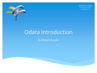 Odata Introduction
By Ahmad Dwedar
Andalusia Group
For Medical Services
ADS Department
 