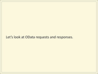 Let’s look at OData requests and responses.
 