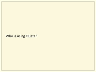 Who is using OData?
 