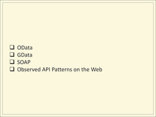    OData
   GData
   SOAP
   Observed API Patterns on the Web
 