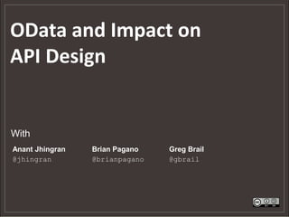 OData and Impact on
API Design


With
Anant Jhingran   Brian Pagano   Greg Brail
@jhingran        @brianpagano   @gbrail
 