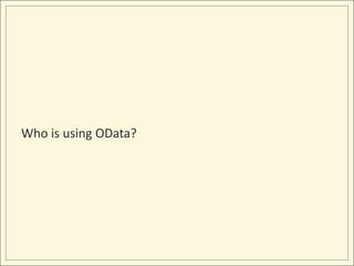 Who is using OData?
 