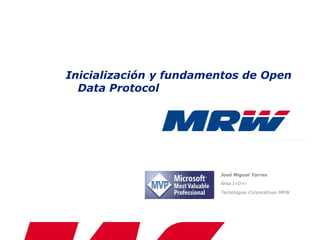 Inicialización y fundamentos de Open
  Data Protocol



                                       noviembre de 2011




                        José Miguel Torres
                        Área I+D+i

                        Tecnologias Corporativas MRW
 