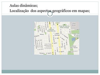 Aulas dinâmicas; Localização  dos aspectos geográficos em mapas; 