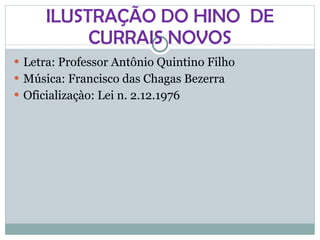 ILUSTRAÇÃO DO HINO  DE CURRAIS NOVOS Letra: Professor Antônio Quintino Filho  Música: Francisco das Chagas Bezerra  Oficializaçào: Lei n. 2.12.1976  