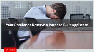 Copyright © 2016 and/or its affiliates. All rights reserved. | 5Copyright © 2016, Oracle and/or its affiliates. All rights reserved. |
Your Databases Deserve a Purpose-Built Appliance
 