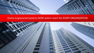 Copyright © 2016 and/or its affiliates. All rights reserved. | 6
Oracle Engineered Systems NOW within reach for EVERY ORGANIZATION
 