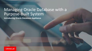 Managing Oracle Database with a
Purpose-Built System
Introducing Oracle Database Appliance
 
