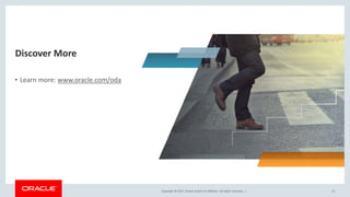 Copyright © 2017, Oracle and/or its affiliates. All rights reserved. |Copyright © 2017, Oracle and/or its affiliates. All rights reserved. |
Discover More
• Learn more: www.oracle.com/oda
23
 