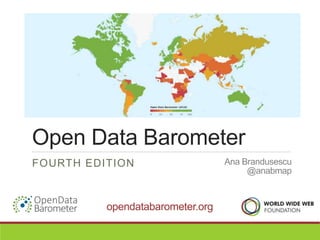 Open Data Barometer
FOURTH EDITION
opendatabarometer.org
Ana Brandusescu
@anabmap
 