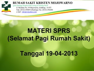 MATERI SPRS
(Selamat Pagi Rumah Sakit)
Tanggal 19-04-2013
 