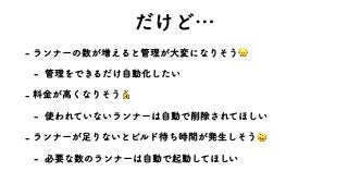 ͚ͩͲʜ
 ϥϯφʔͷ਺͕૿͑Δͱ؅ཧ͕େมʹͳΓͦ͏😥
 ؅ཧΛͰ͖Δ͚ͩࣗಈԽ͍ͨ͠
 ྉ͕ۚߴ͘ͳΓͦ͏💰
 ࢖ΘΕ͍ͯͳ͍ϥϯφʔ͸ࣗಈͰ࡟আ͞Εͯ΄͍͠
 ϥϯφʔ͕଍Γͳ͍ͱϏϧυ଴͕ͪ࣌ؒൃੜͦ͠͏😩
 ඞཁͳ਺ͷϥϯφʔ͸ࣗಈͰ‫ى‬ಈͯ͠΄͍͠
 