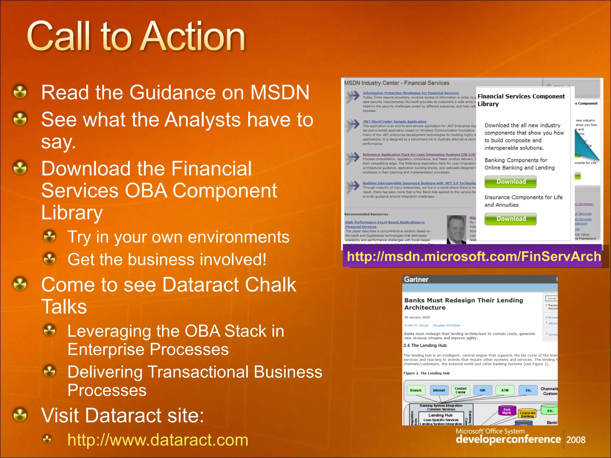 Read the Guidance on MSDN See what the Analysts have to say. Download the Financial Services OBA Component Library Try in your own environments Get the business involved! Come to see Dataract Chalk Talks  Leveraging the OBA Stack in Enterprise Processes Delivering Transactional Business Processes Visit Dataract site: http://www.dataract.com    http://msdn.microsoft.com/FinServArch 