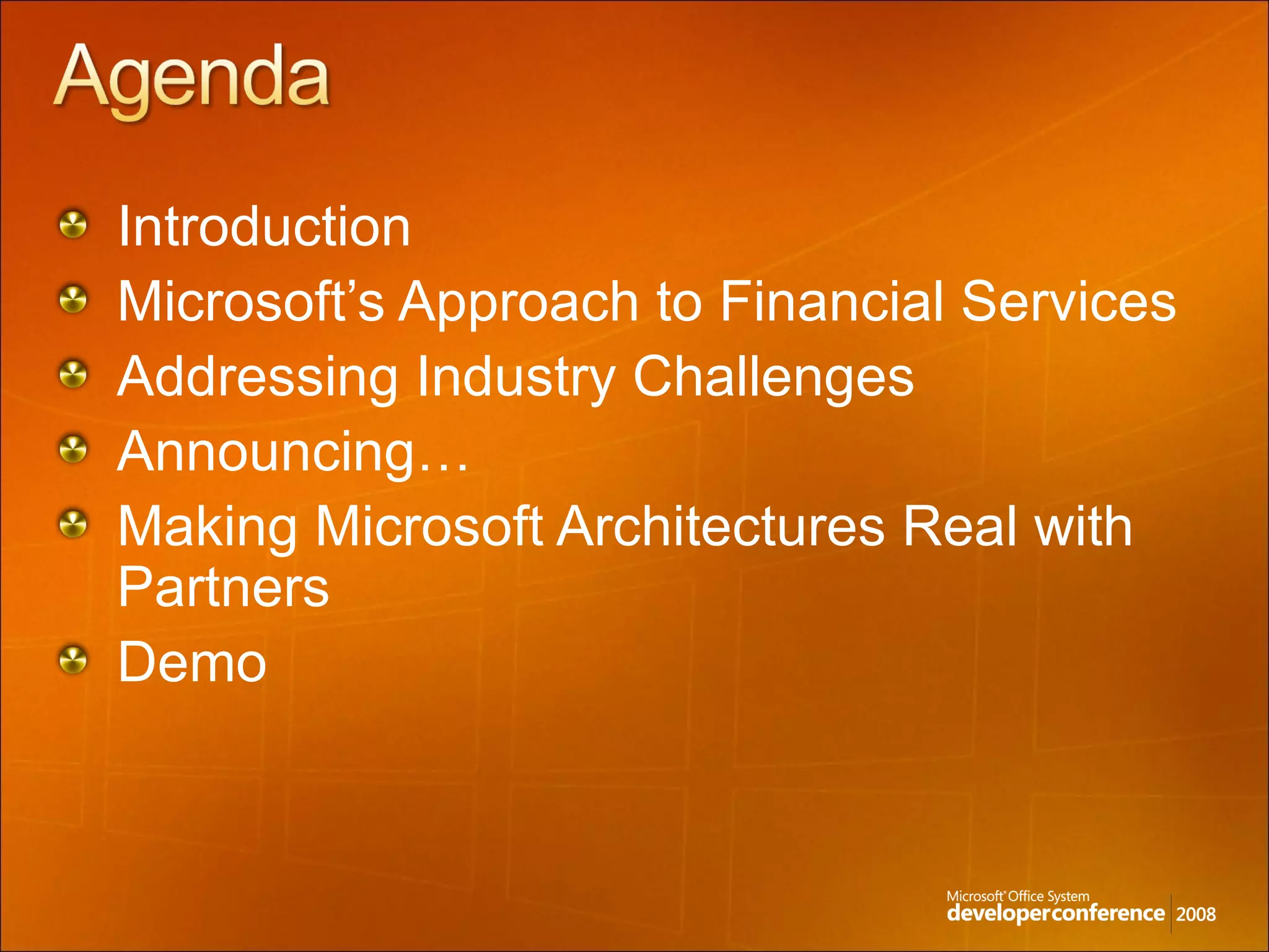 Introduction  Microsoft’s Approach to Financial Services Addressing Industry Challenges Announcing… Making Microsoft Architectures Real with Partners Demo  