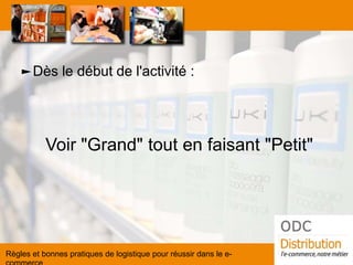 ►Dès le début de l'activité : 
Voir "Grand" tout en faisant "Petit" 
Règles et bonnes pratiques de logistique pour réussir dans le e- commerce  